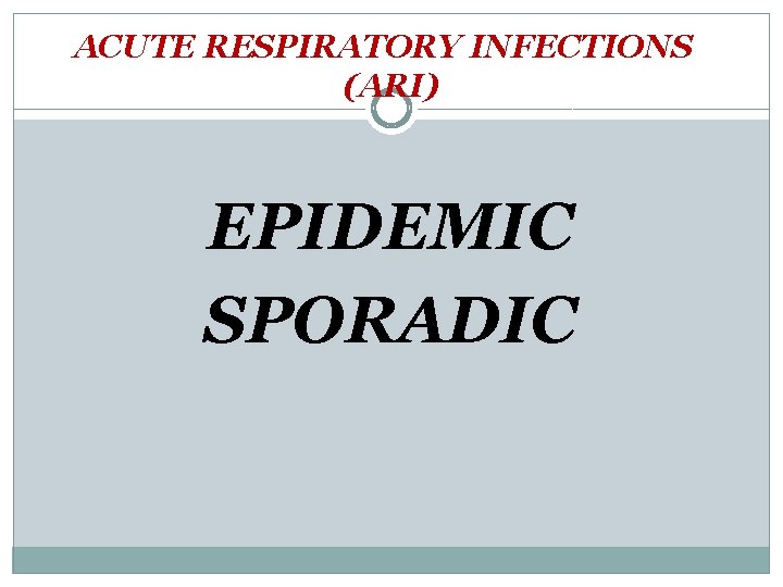 ACUTE RESPIRATORY INFECTIONS (ARI) EPIDEMIC SPORADIC 