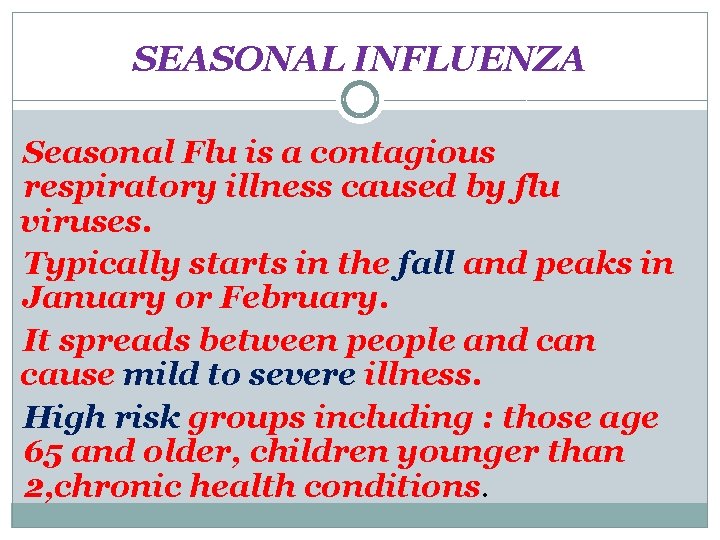 SEASONAL INFLUENZA Seasonal Flu is a contagious respiratory illness caused by flu viruses. Typically