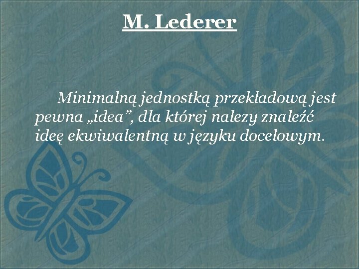 M. Lederer Minimalną jednostką przekładową jest pewna „idea”, dla której nalezy znaleźć ideę ekwiwalentną