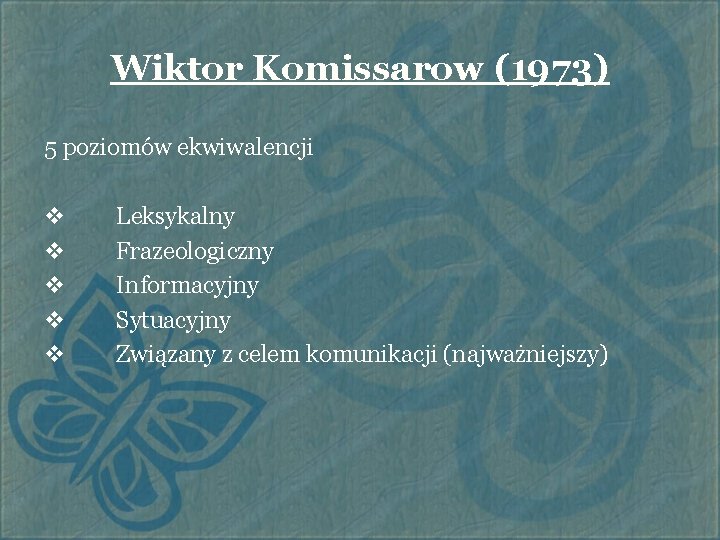 Wiktor Komissarow (1973) 5 poziomów ekwiwalencji v v v Leksykalny Frazeologiczny Informacyjny Sytuacyjny Związany