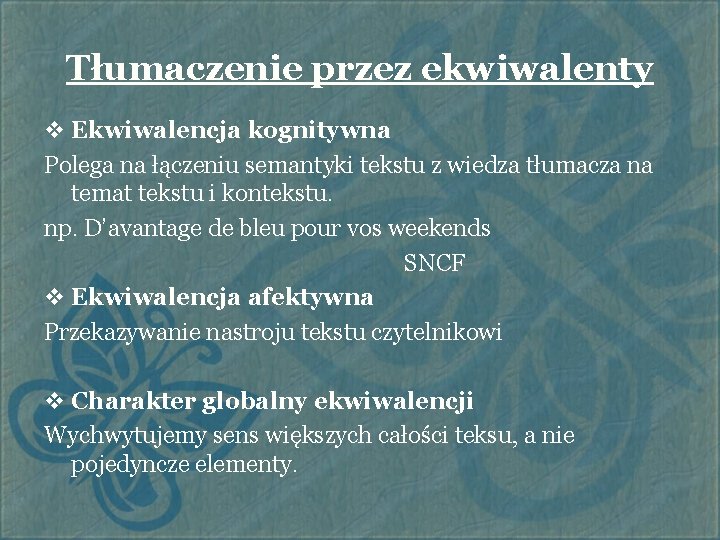 Tłumaczenie przez ekwiwalenty v Ekwiwalencja kognitywna Polega na łączeniu semantyki tekstu z wiedza tłumacza Tłumaczenie przez ekwiwalenty v Ekwiwalencja kognitywna Polega na łączeniu semantyki tekstu z wiedza tłumacza