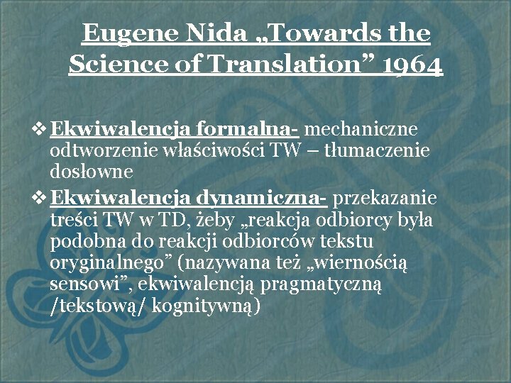 Eugene Nida „Towards the Science of Translation” 1964 v Ekwiwalencja formalna- mechaniczne odtworzenie właściwości Eugene Nida „Towards the Science of Translation” 1964 v Ekwiwalencja formalna- mechaniczne odtworzenie właściwości