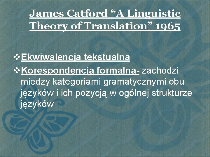 James Catford “A Linguistic Theory of Translation” 1965 v. Ekwiwalencja tekstualna v. Korespondencja formalna-