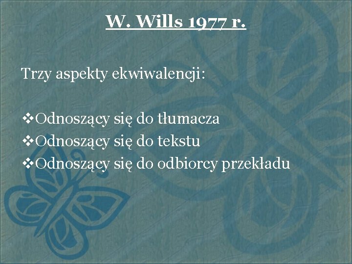 W. Wills 1977 r. Trzy aspekty ekwiwalencji: v. Odnoszący się do tłumacza v. Odnoszący W. Wills 1977 r. Trzy aspekty ekwiwalencji: v. Odnoszący się do tłumacza v. Odnoszący