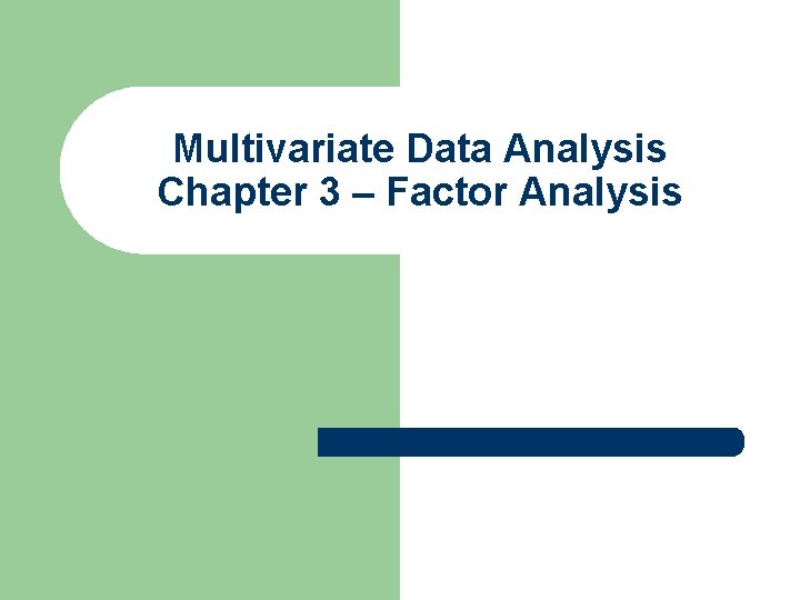Multivariate Data Analysis Chapter 3 – Factor Analysis 