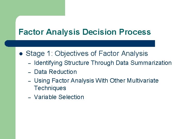 Factor Analysis Decision Process l Stage 1: Objectives of Factor Analysis – – Identifying