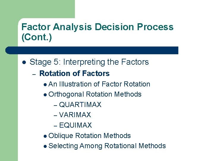 Factor Analysis Decision Process (Cont. ) l Stage 5: Interpreting the Factors – Rotation