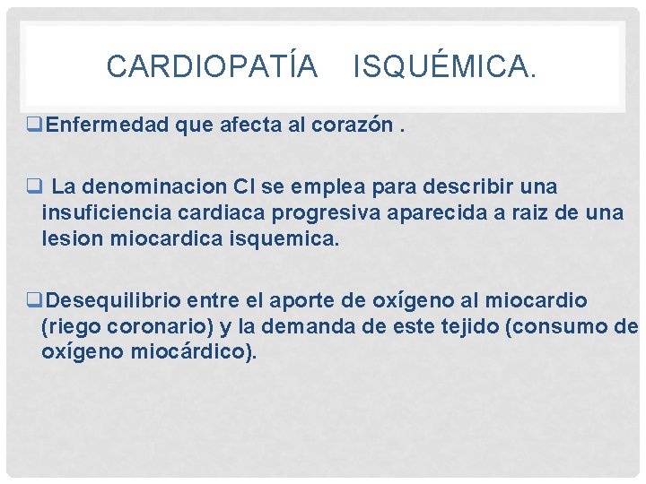 CARDIOPATÍA ISQUÉMICA. q. Enfermedad que afecta al corazón. q La denominacion CI se emplea