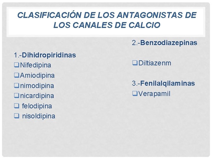 CLASIFICACIÓN DE LOS ANTAGONISTAS DE LOS CANALES DE CALCIO 2. -Benzodiazepinas 1. -Dihidropiridinas q.