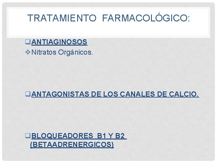 TRATAMIENTO FARMACOLÓGICO: q. ANTIAGINOSOS v. Nitratos Orgánicos. q. ANTAGONISTAS DE LOS CANALES DE CALCIO.