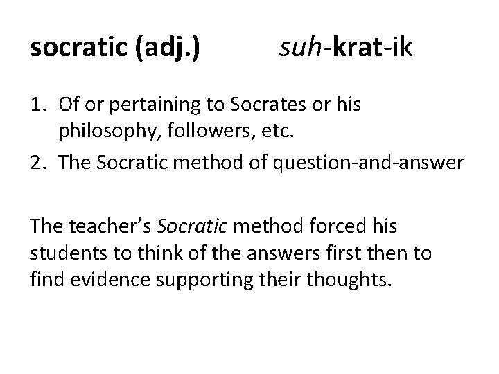 socratic (adj. ) suh-krat-ik 1. Of or pertaining to Socrates or his philosophy, followers, socratic (adj. ) suh-krat-ik 1. Of or pertaining to Socrates or his philosophy, followers,