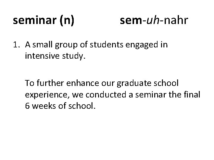 seminar (n) sem-uh-nahr 1. A small group of students engaged in intensive study. To seminar (n) sem-uh-nahr 1. A small group of students engaged in intensive study. To
