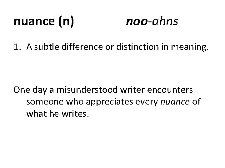 nuance (n) noo-ahns 1. A subtle difference or distinction in meaning. One day a nuance (n) noo-ahns 1. A subtle difference or distinction in meaning. One day a