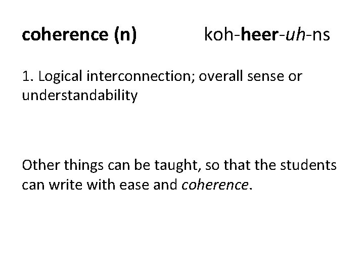 coherence (n) koh-heer-uh-ns 1. Logical interconnection; overall sense or understandability Other things can be coherence (n) koh-heer-uh-ns 1. Logical interconnection; overall sense or understandability Other things can be