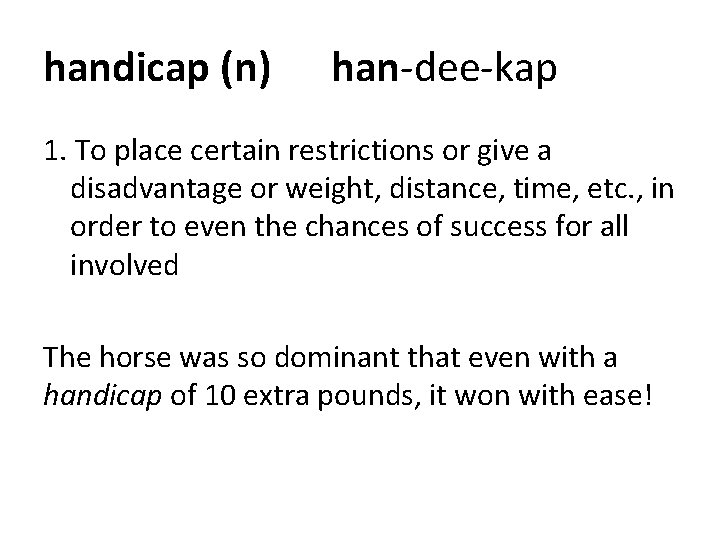 handicap (n) han-dee-kap 1. To place certain restrictions or give a disadvantage or weight, handicap (n) han-dee-kap 1. To place certain restrictions or give a disadvantage or weight,
