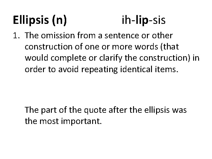 Ellipsis (n) ih-lip-sis 1. The omission from a sentence or other construction of one Ellipsis (n) ih-lip-sis 1. The omission from a sentence or other construction of one