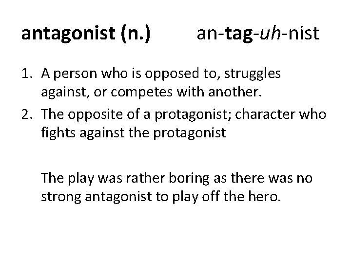 antagonist (n. ) an-tag-uh-nist 1. A person who is opposed to, struggles against, or antagonist (n. ) an-tag-uh-nist 1. A person who is opposed to, struggles against, or