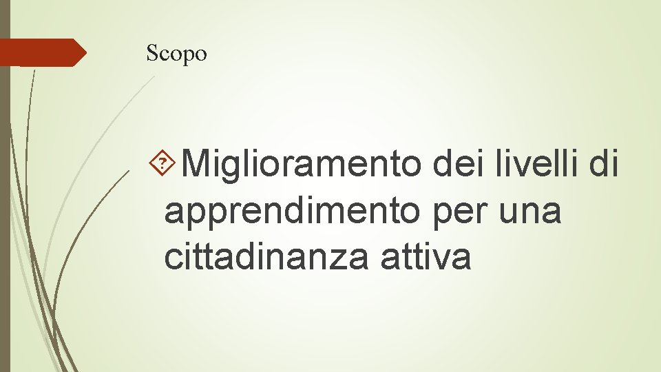 Scopo Miglioramento dei livelli di apprendimento per una cittadinanza attiva 