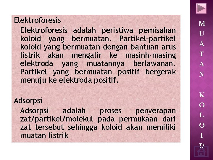 Elektroforesis adalah peristiwa pemisahan koloid yang bermuatan. Partikel–partikel koloid yang bermuatan dengan bantuan arus