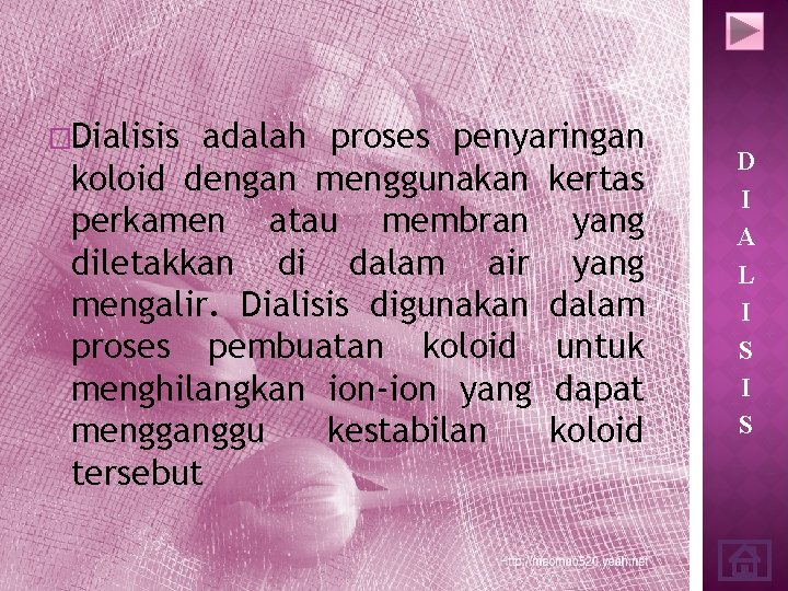 �Dialisis adalah proses penyaringan koloid dengan menggunakan kertas perkamen atau membran yang diletakkan di