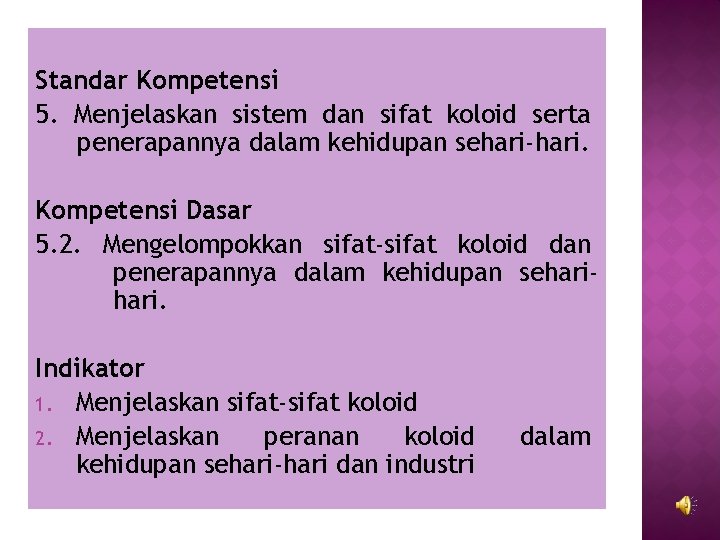 Standar Kompetensi 5. Menjelaskan sistem dan sifat koloid serta penerapannya dalam kehidupan sehari-hari. Kompetensi