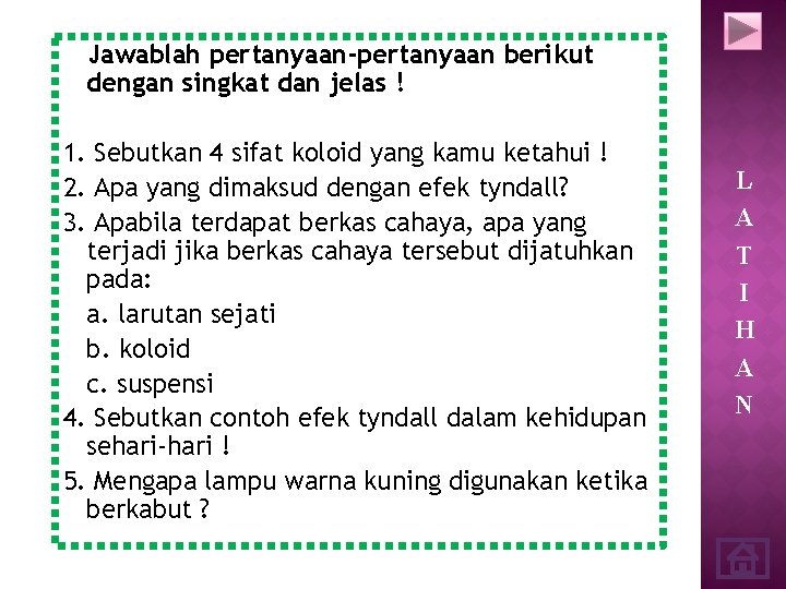 Jawablah pertanyaan-pertanyaan berikut dengan singkat dan jelas ! 1. Sebutkan 4 sifat koloid yang