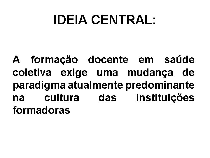 IDEIA CENTRAL: A formação docente em saúde coletiva exige uma mudança de paradigma atualmente