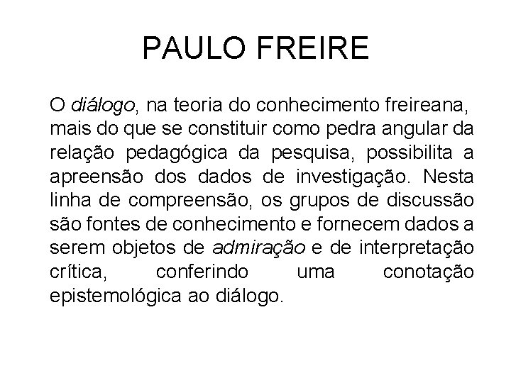 PAULO FREIRE O diálogo, na teoria do conhecimento freireana, mais do que se constituir