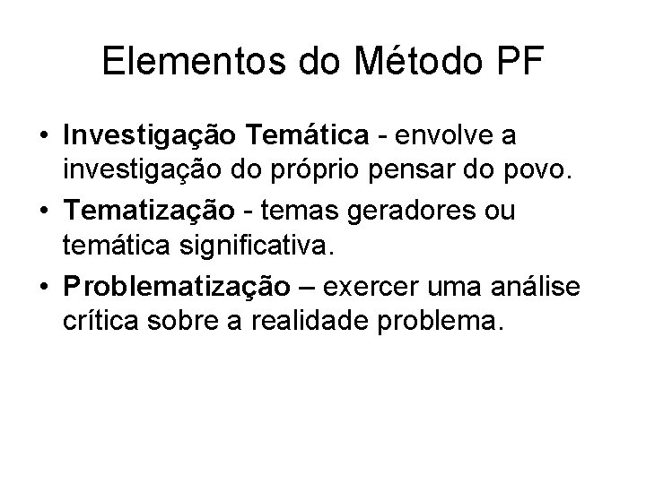 Elementos do Método PF • Investigação Temática - envolve a investigação do próprio pensar