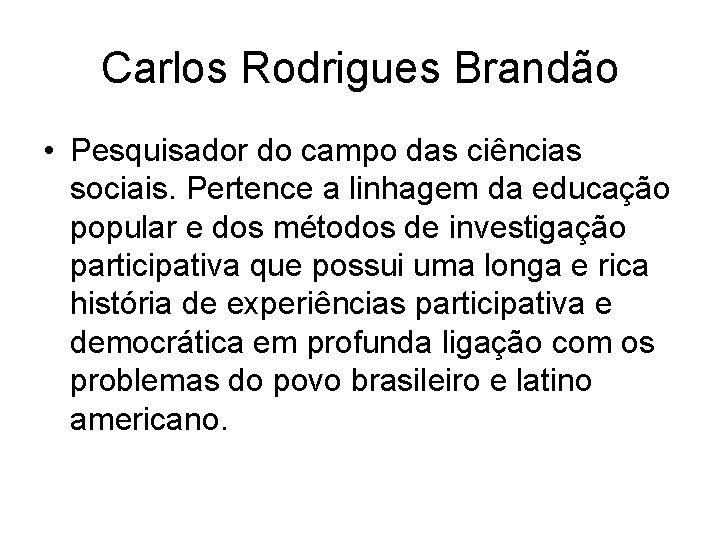 Carlos Rodrigues Brandão • Pesquisador do campo das ciências sociais. Pertence a linhagem da