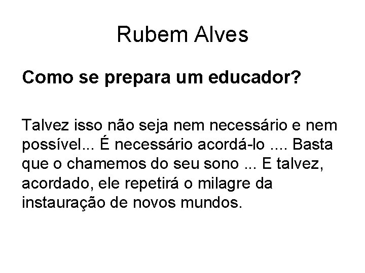 Rubem Alves Como se prepara um educador? Talvez isso não seja nem necessário e