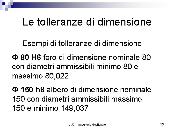Le tolleranze di dimensione Esempi di tolleranze di dimensione Φ 80 H 6 foro