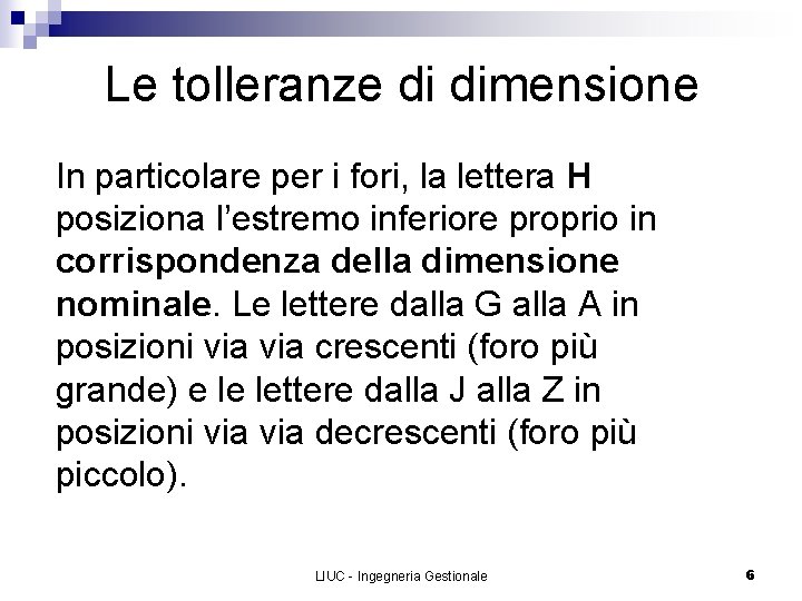 Le tolleranze di dimensione In particolare per i fori, la lettera H posiziona l’estremo