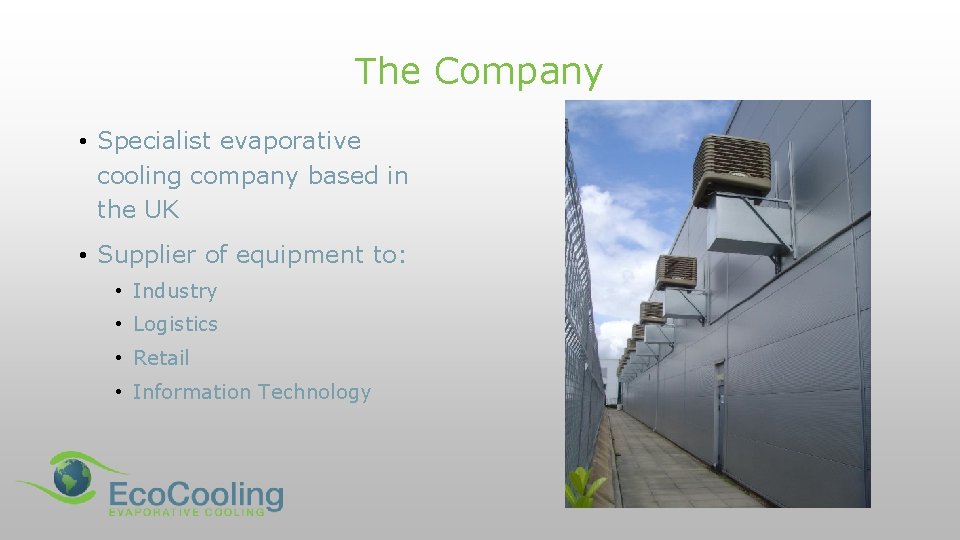 The Company • Specialist evaporative cooling company based in the UK • Supplier of