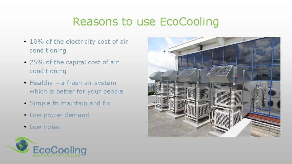 Reasons to use Eco. Cooling • 10% of the electricity cost of air conditioning