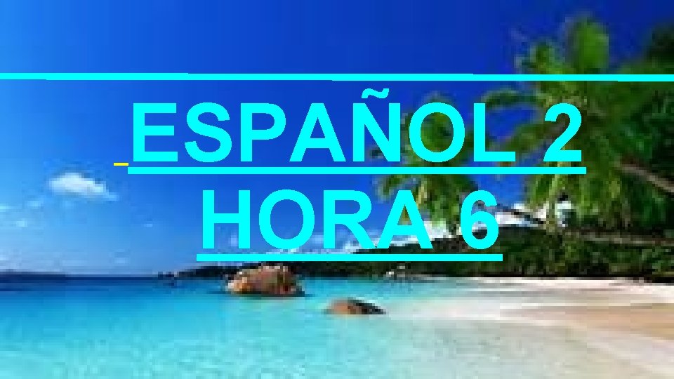 ESPAÑOL 2 HORA 6 