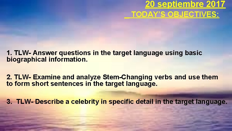 20 septiembre 2017 TODAY’S OBJECTIVES: 1. TLW- Answer questions in the target language using