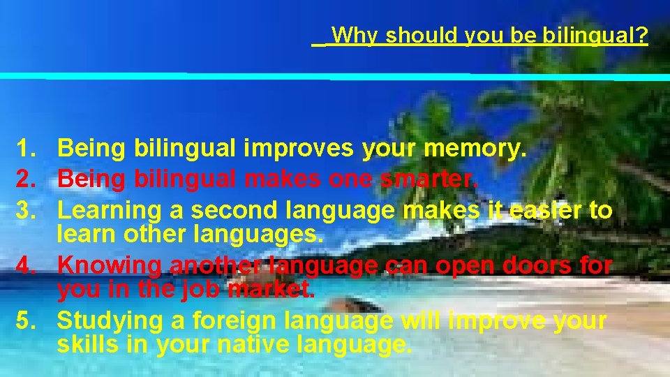 Why should you be bilingual? 1. Being bilingual improves your memory. 2. Being bilingual