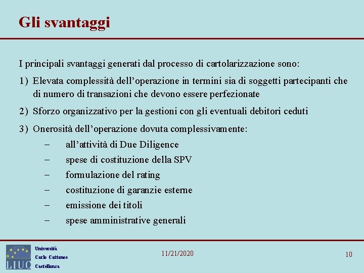 Gli svantaggi I principali svantaggi generati dal processo di cartolarizzazione sono: 1) Elevata complessità Gli svantaggi I principali svantaggi generati dal processo di cartolarizzazione sono: 1) Elevata complessità