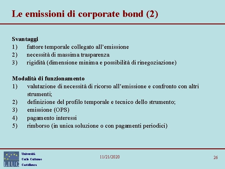 Le emissioni di corporate bond (2) Svantaggi 1) fattore temporale collegato all’emissione 2) necessità Le emissioni di corporate bond (2) Svantaggi 1) fattore temporale collegato all’emissione 2) necessità