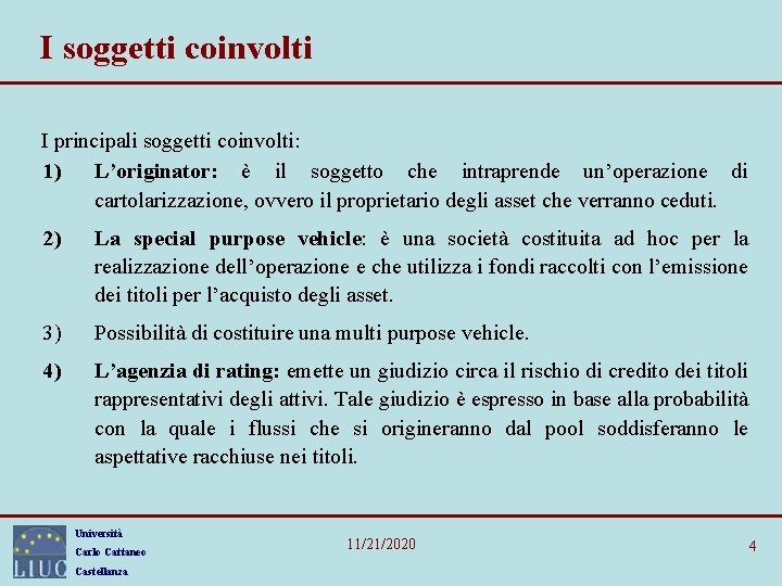 I soggetti coinvolti I principali soggetti coinvolti: 1) L’originator: è il soggetto che intraprende I soggetti coinvolti I principali soggetti coinvolti: 1) L’originator: è il soggetto che intraprende
