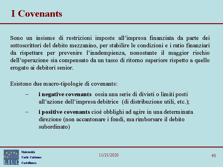 I Covenants Sono un insieme di restrizioni imposte all’impresa finanziata da parte dei sottoscrittori I Covenants Sono un insieme di restrizioni imposte all’impresa finanziata da parte dei sottoscrittori