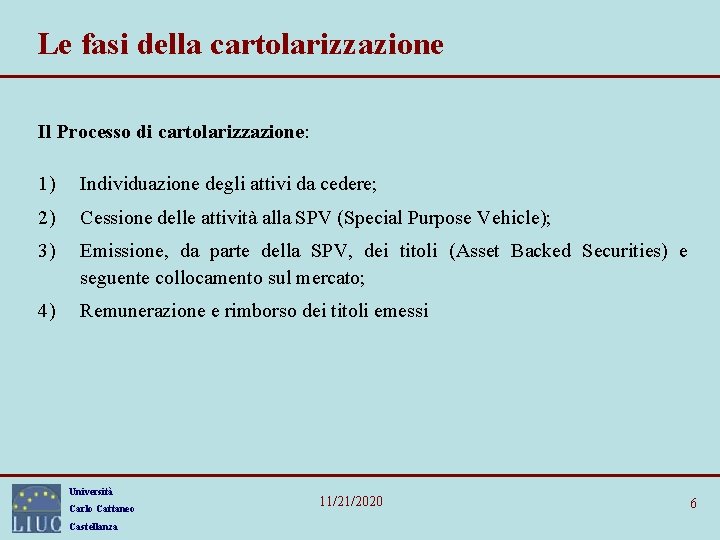 Le fasi della cartolarizzazione Il Processo di cartolarizzazione: 1) Individuazione degli attivi da cedere; Le fasi della cartolarizzazione Il Processo di cartolarizzazione: 1) Individuazione degli attivi da cedere;