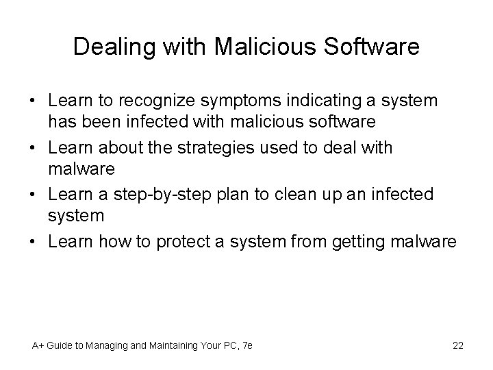 Dealing with Malicious Software • Learn to recognize symptoms indicating a system has been