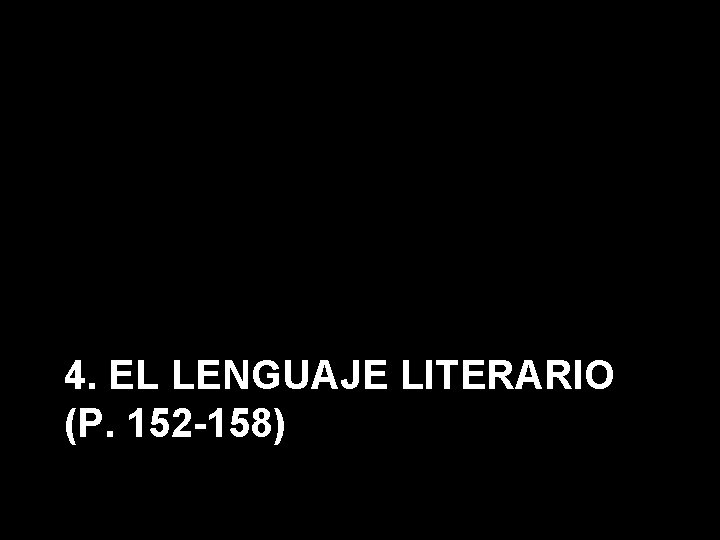 4. EL LENGUAJE LITERARIO (P. 152 -158) 