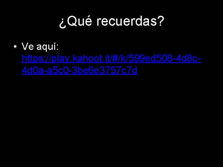 ¿Qué recuerdas? • Ve aquí: https: //play. kahoot. it/#/k/599 ed 508 -4 d 8