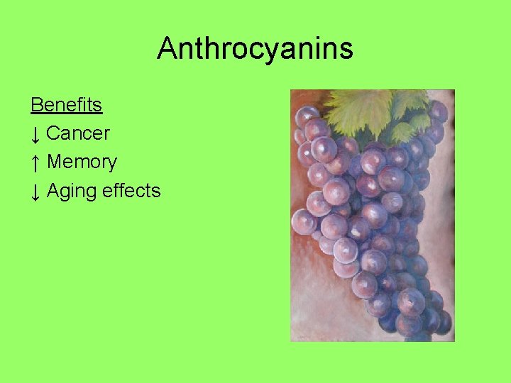 Anthrocyanins Benefits ↓ Cancer ↑ Memory ↓ Aging effects 