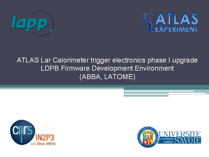 ATLAS Lar Calorimeter trigger electronics phase I upgrade LDPB Firmware Development Environment (ABBA, LATOME)