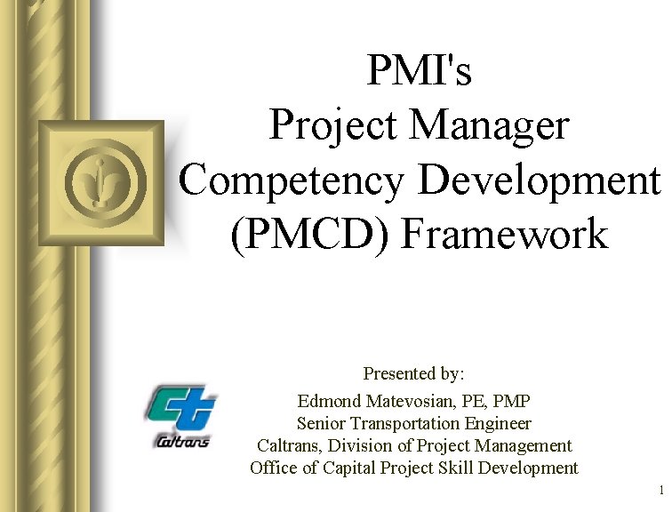 PMI's Project Manager Competency Development (PMCD) Framework Presented by: Edmond Matevosian, PE, PMP Senior