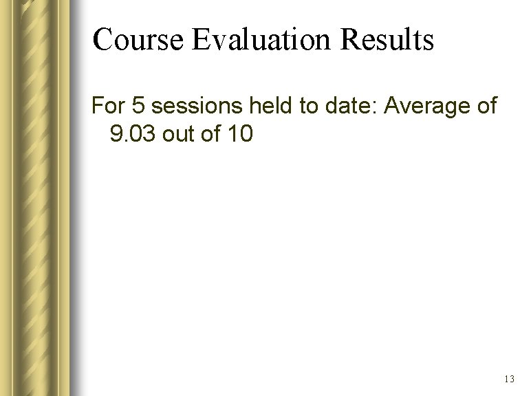 Course Evaluation Results For 5 sessions held to date: Average of 9. 03 out